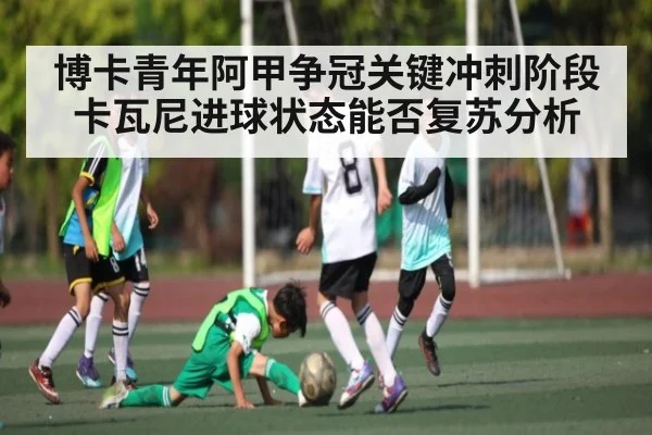 博卡青年阿甲争冠关键冲刺阶段卡瓦尼进球状态能否复苏分析 | C7 entertainment