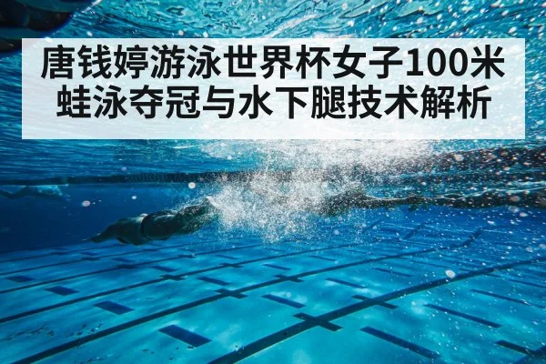 唐钱婷游泳世界杯女子100米蛙泳夺冠与水下腿技术解析 - C7 entertainment