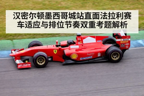 汉密尔顿墨西哥城站直面法拉利赛车适应与排位节奏双重考题解析 | C7 entertainment